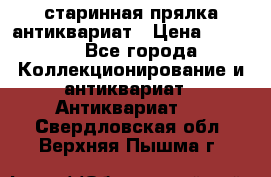 старинная прялка антиквариат › Цена ­ 3 000 - Все города Коллекционирование и антиквариат » Антиквариат   . Свердловская обл.,Верхняя Пышма г.